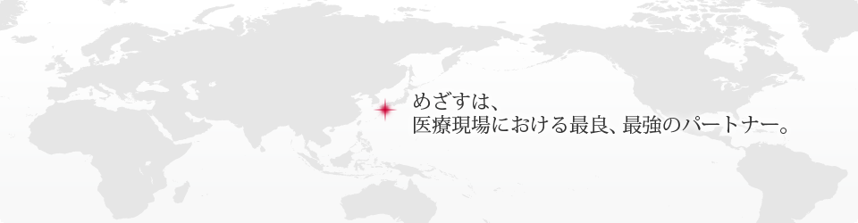 めざすは、医療現場における最良、最強のパートナー。